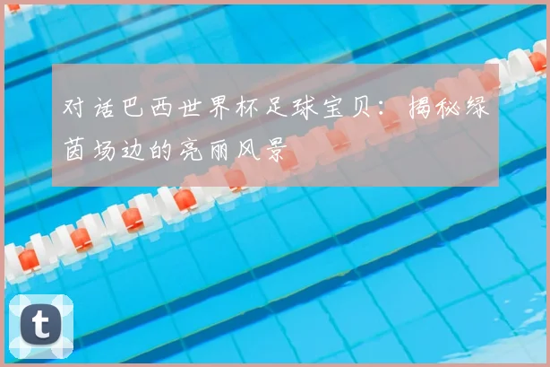 对话巴西世界杯足球宝贝:揭秘绿茵场边的亮丽风景